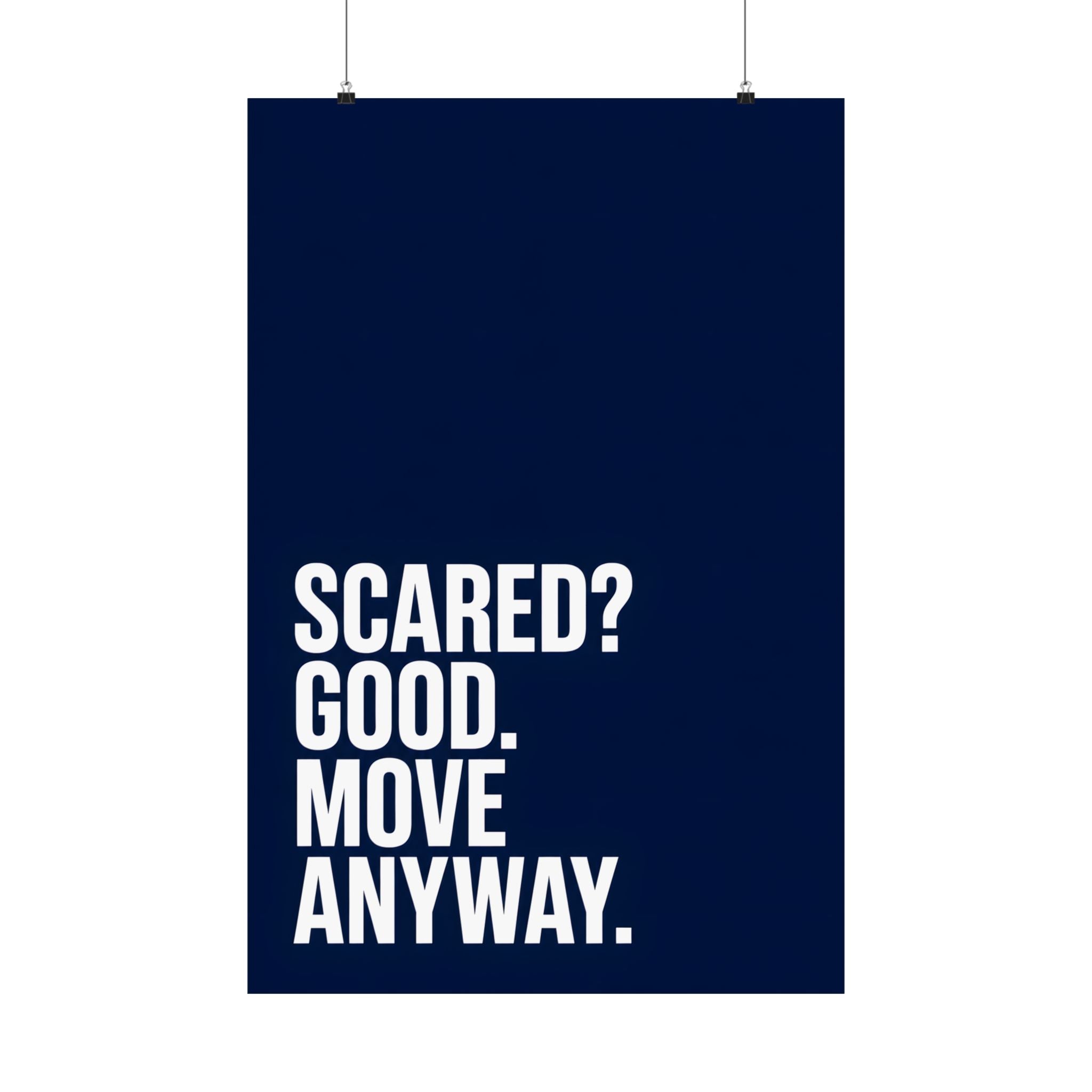 Scared? Good, Move Anyway.
