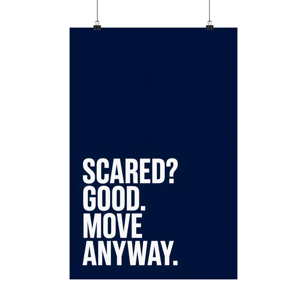 Scared? Good, Move Anyway.