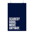 Scared? Good, Move Anyway.