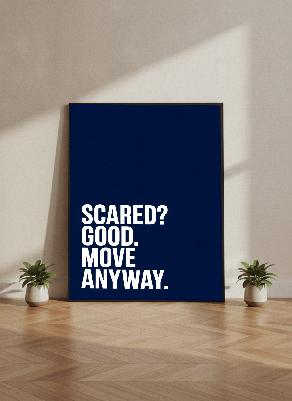 Scared? Good, Move Anyway.